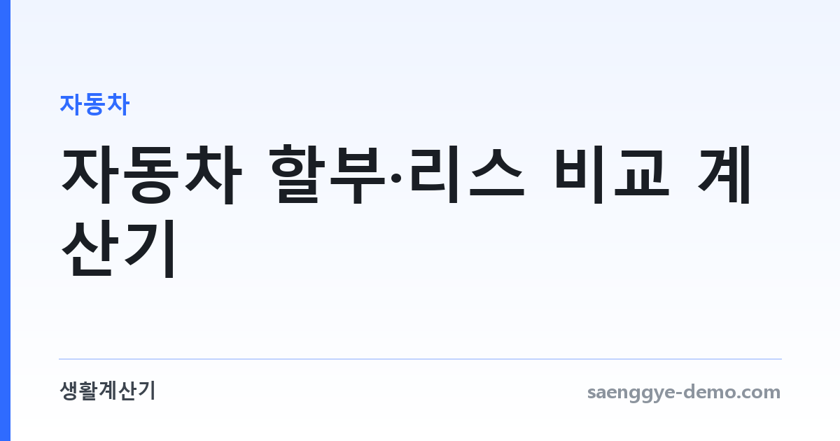 자동차 할부·리스 비교 계산기 — 총비용으로 판단하기